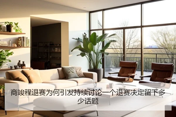 商竣程退赛为何引发持续讨论一个退赛决定留下多少话题